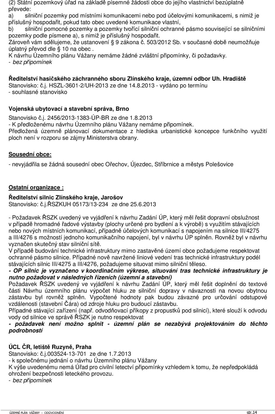 hospodařit. Zároveň vám sdělujeme, že ustanovení 9 zákona č. 503/2012 Sb. v současné době neumožňuje úplatný převod dle 10 na obec.