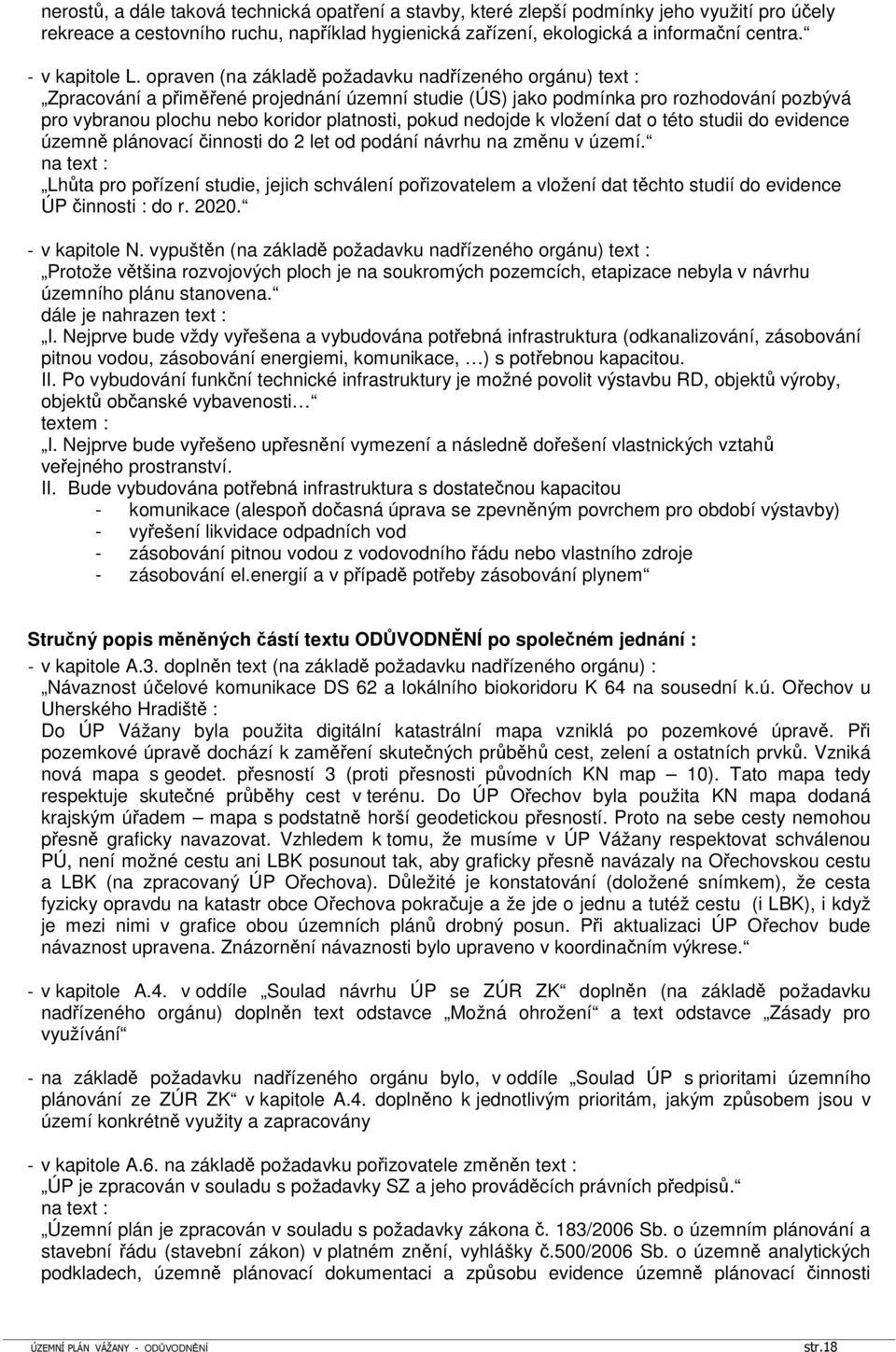 opraven (na základě požadavku nadřízeného orgánu) text : Zpracování a přiměřené projednání územní studie (ÚS) jako podmínka pro rozhodování pozbývá pro vybranou plochu nebo koridor platnosti, pokud