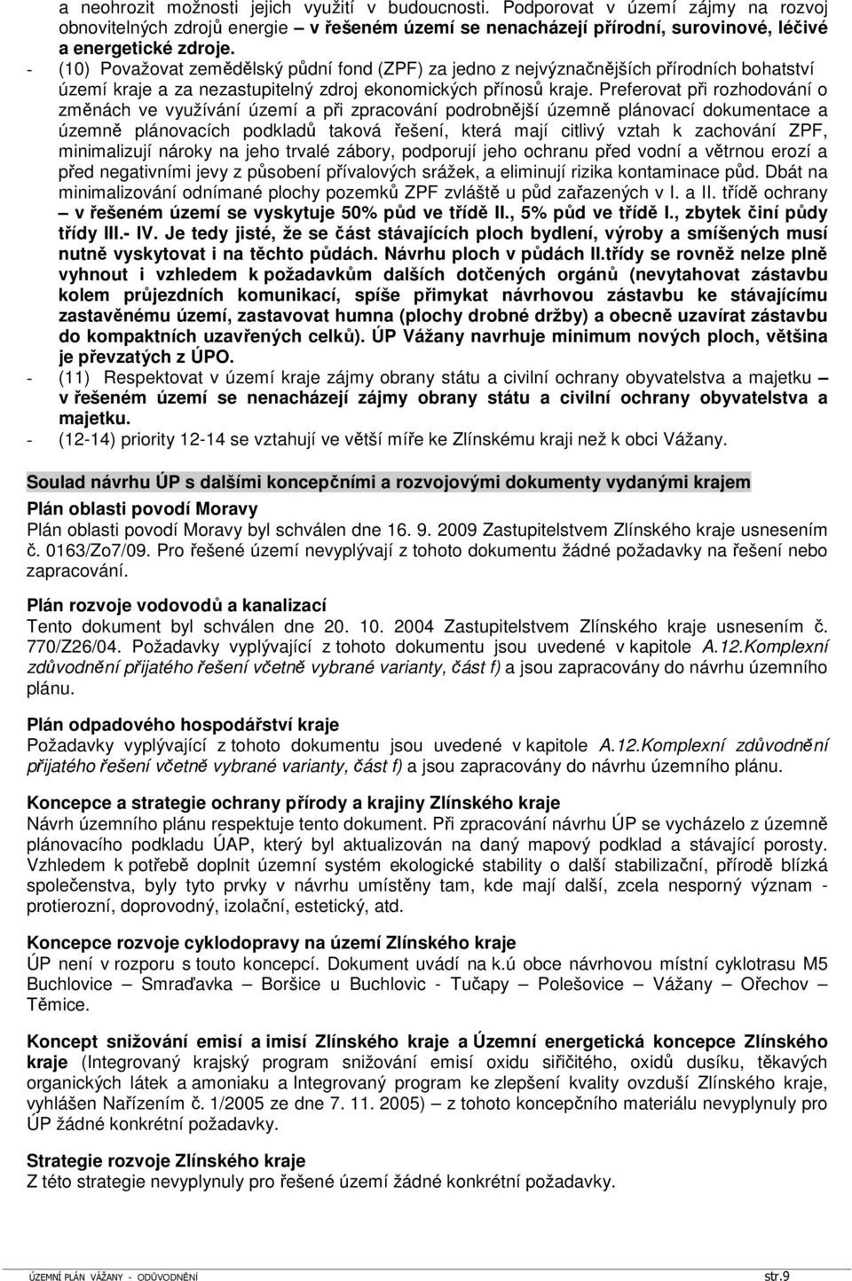 Preferovat při rozhodování o změnách ve využívání území a při zpracování podrobnější územně plánovací dokumentace a územně plánovacích podkladů taková řešení, která mají citlivý vztah k zachování