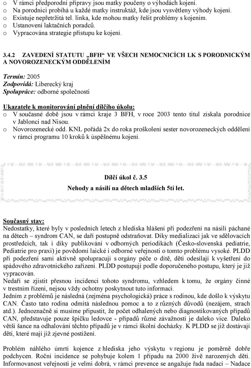 2 ZAVEDENÍ STATUTU BFH VE VŠECH NEMOCNICÍCH LK S PORODNICKÝM A NOVOROZENECKÝM ODDĚLENÍM Termín: 2005 Zodpovídá: Liberecký kraj Spolupráce: odborné společnosti Ukazatele k monitorování plnění dílčího