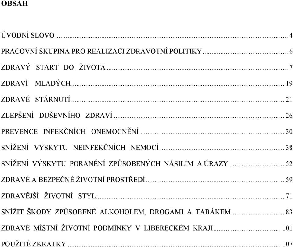 .. 38 SNÍŽENÍ VÝSKYTU PORANĚNÍ ZPŮSOBENÝCH NÁSILÍM A ÚRAZY... 52 ZDRAVÉ A BEZPEČNÉ ŽIVOTNÍ PROSTŘEDÍ... 59 ZDRAVĚJŠÍ ŽIVOTNÍ STYL.