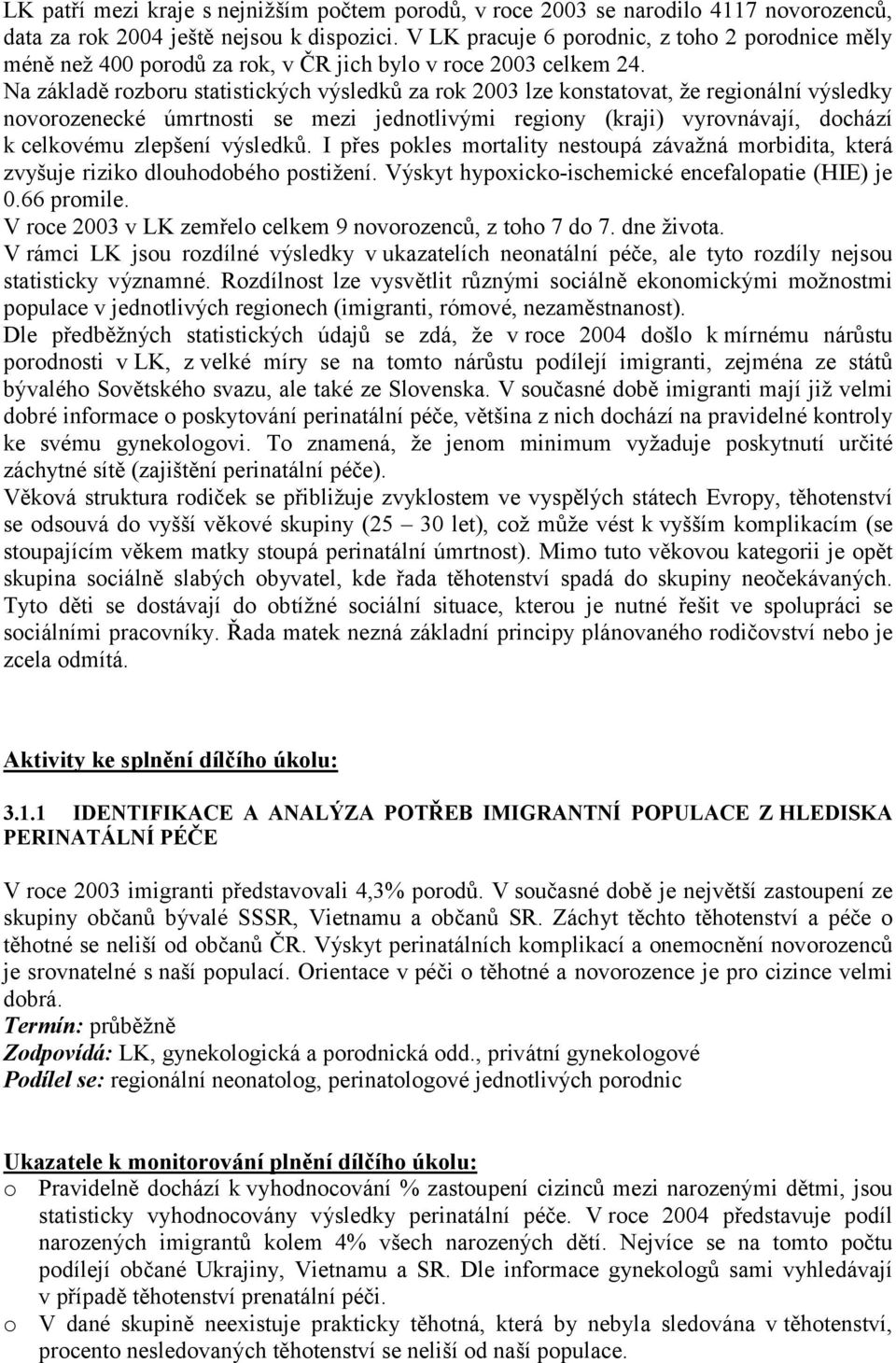 Na základě rozboru statistických výsledků za rok 2003 lze konstatovat, že regionální výsledky novorozenecké úmrtnosti se mezi jednotlivými regiony (kraji) vyrovnávají, dochází k celkovému zlepšení