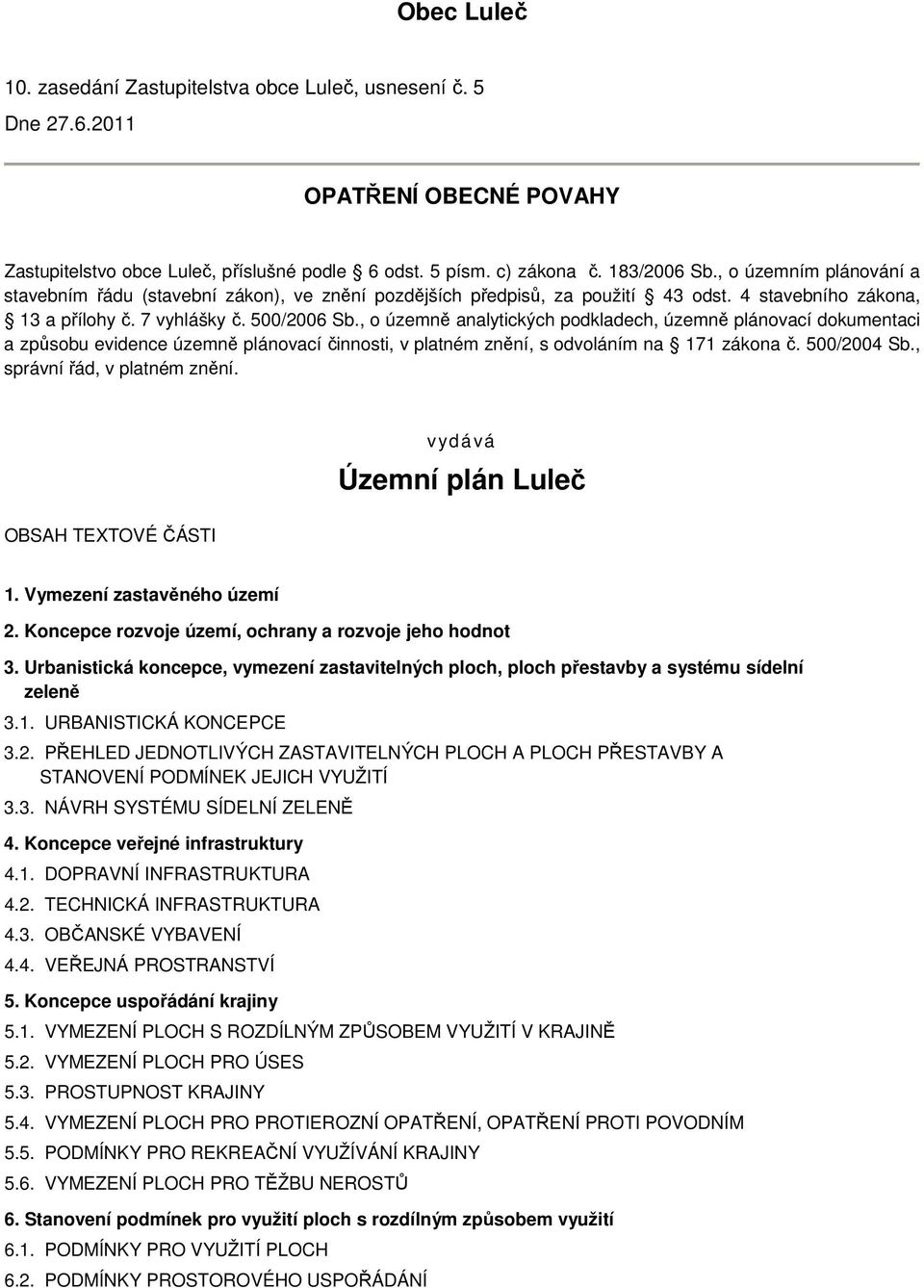 , o územně analytických podkladech, územně plánovací dokumentaci a způsobu evidence územně plánovací činnosti, v platném znění, s odvoláním na 171 zákona č. 500/2004 Sb., správní řád, v platném znění.