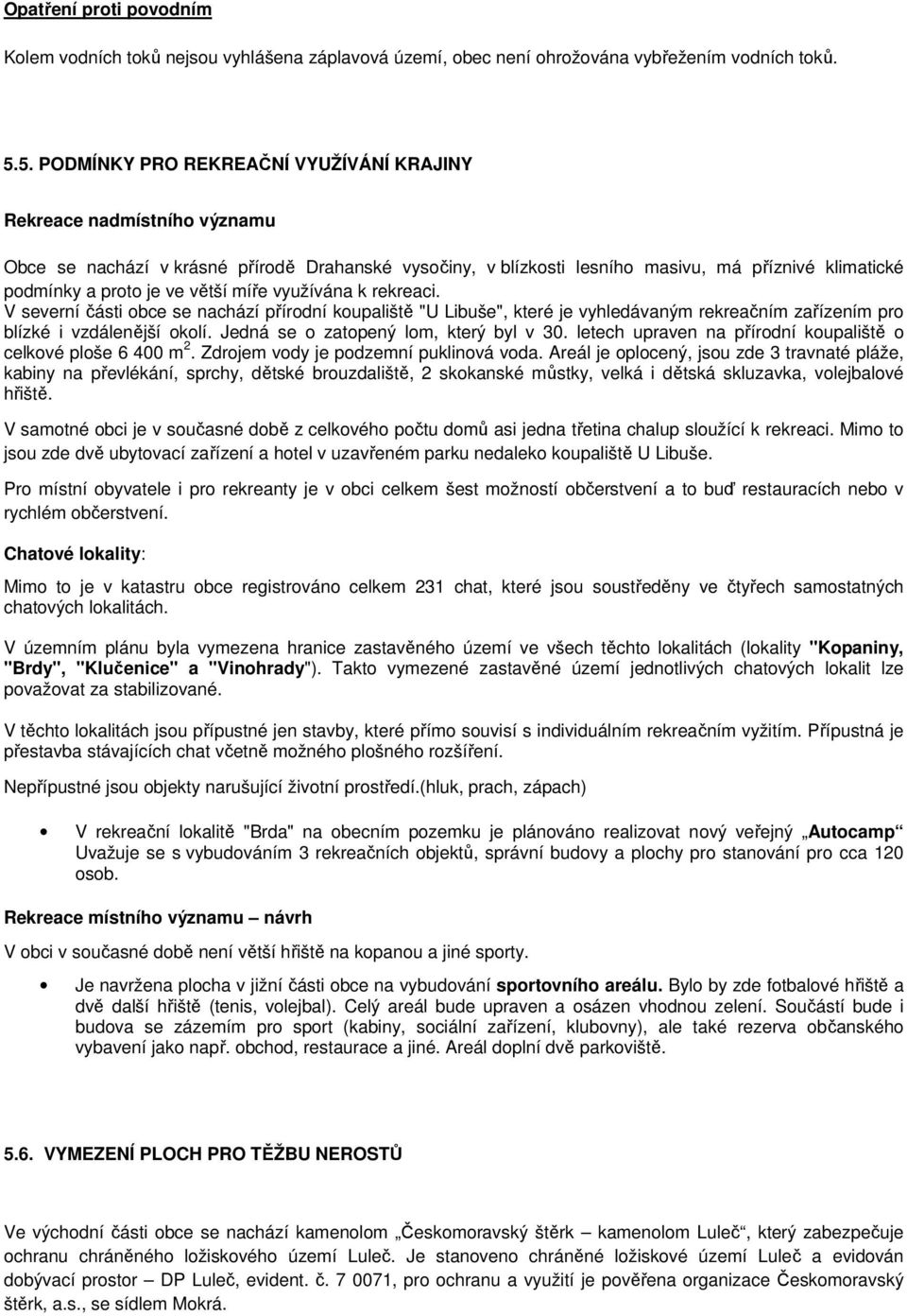 větší míře využívána k rekreaci. V severní části obce se nachází přírodní koupaliště "U Libuše", které je vyhledávaným rekreačním zařízením pro blízké i vzdálenější okolí.