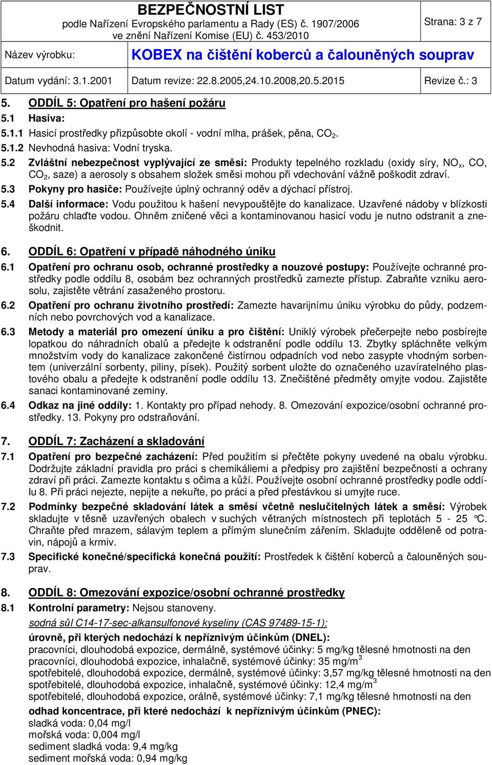 5.3 Pokyny pro hasiče: Používejte úplný ochranný oděv a dýchací přístroj. 5.4 Další informace: Vodu použitou k hašení nevypouštějte do kanalizace. Uzavřené nádoby v blízkosti požáru chlaďte vodou.