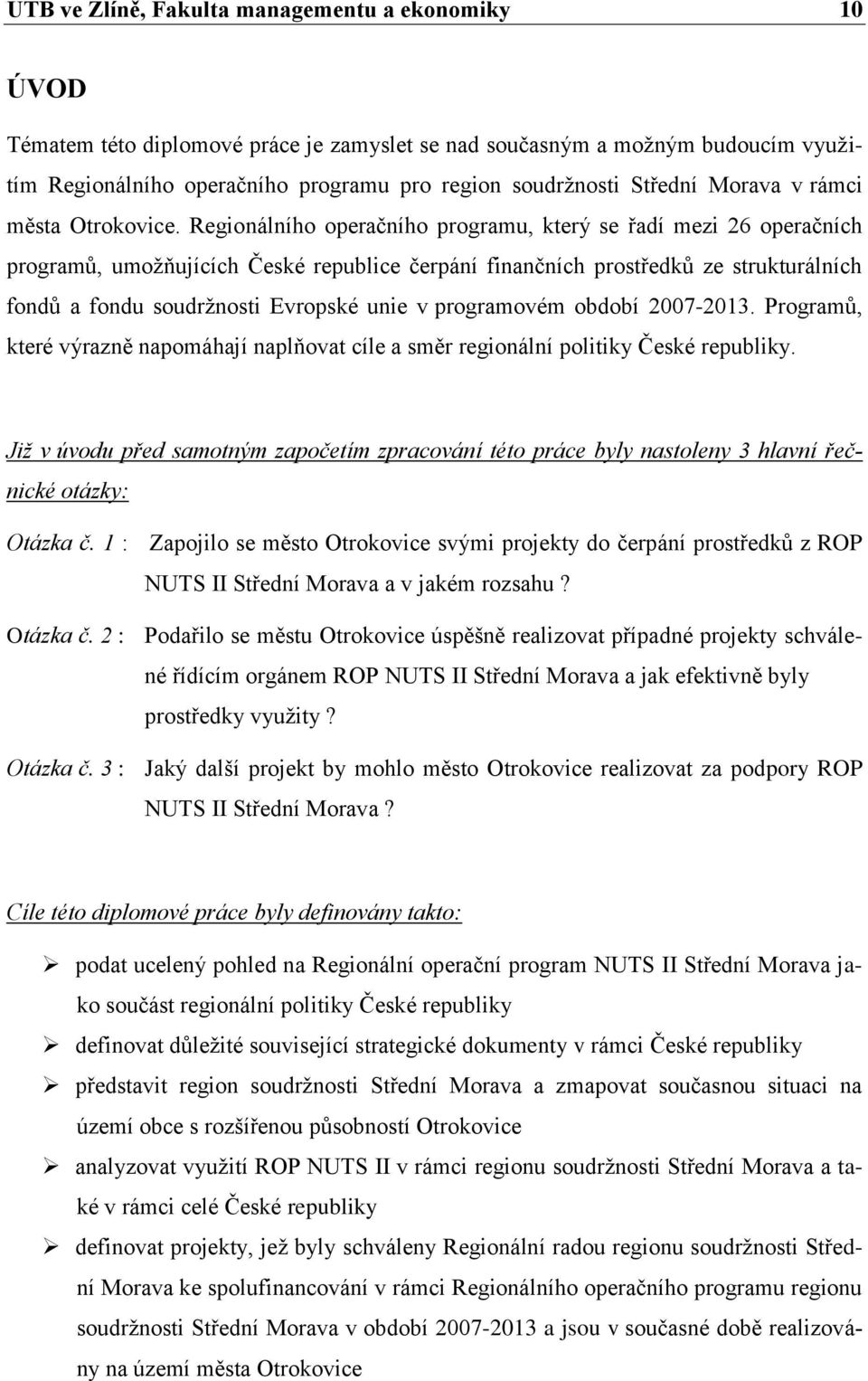 Regionálního operačního programu, který se řadí mezi 26 operačních programŧ, umoţňujících České republice čerpání finančních prostředkŧ ze strukturálních fondŧ a fondu soudrţnosti Evropské unie v