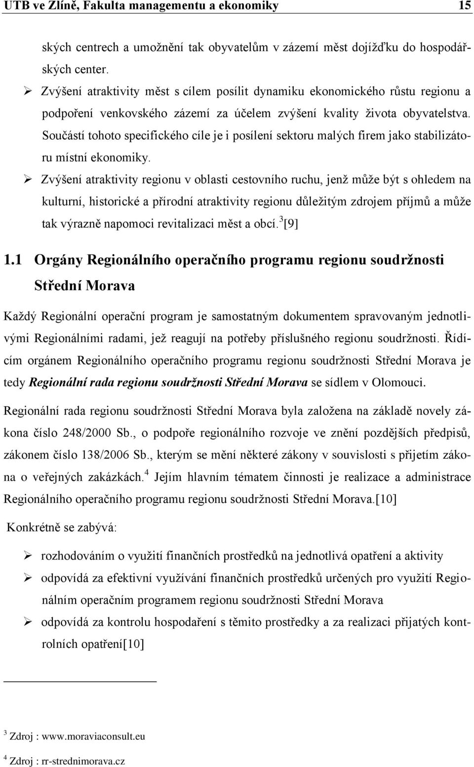 Součástí tohoto specifického cíle je i posílení sektoru malých firem jako stabilizátoru místní ekonomiky.