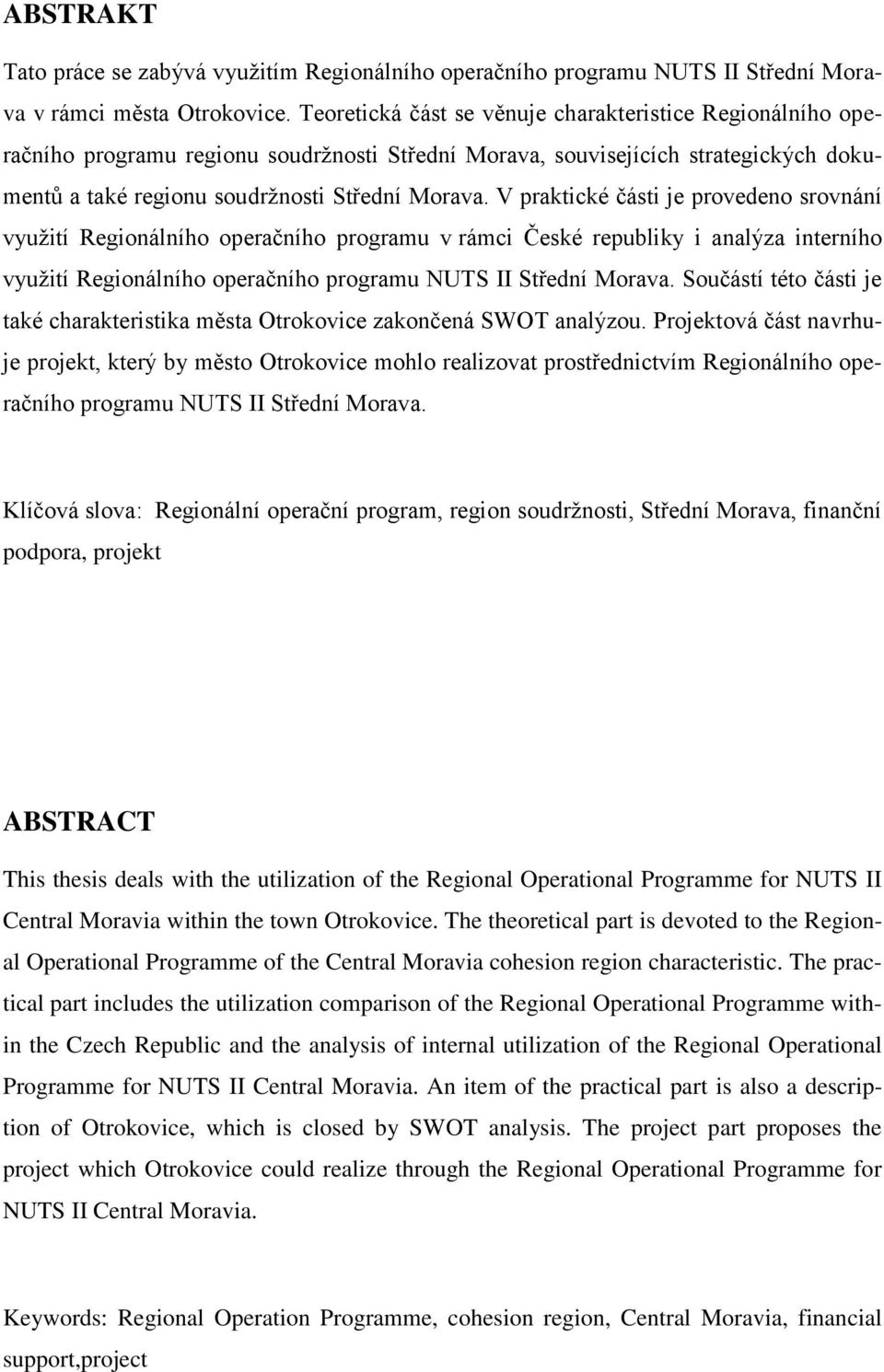 V praktické části je provedeno srovnání vyuţití Regionálního operačního programu v rámci České republiky i analýza interního vyuţití Regionálního operačního programu NUTS II Střední Morava.