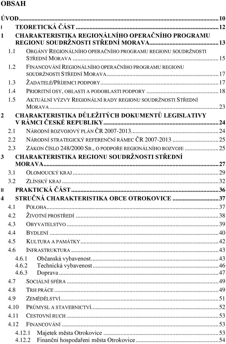 3 ŢADATELÉ/PŘÍJEMCI PODPORY... 17 1.4 PRIORITNÍ OSY, OBLASTI A PODOBLASTI PODPORY... 18 1.5 AKTUÁLNÍ VÝZVY REGIONÁLNÍ RADY REGIONU SOUDRŢNOSTI STŘEDNÍ MORAVA.