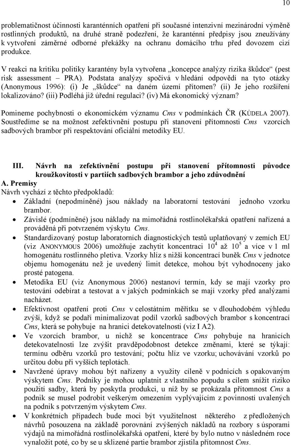 Podstata analýzy spočívá v hledání odpovědí na tyto otázky (Anonymous 1996): (i) Je škůdce na daném území přítomen? (ii) Je jeho rozšíření lokalizováno? (iii) Podléhá již úřední regulaci?