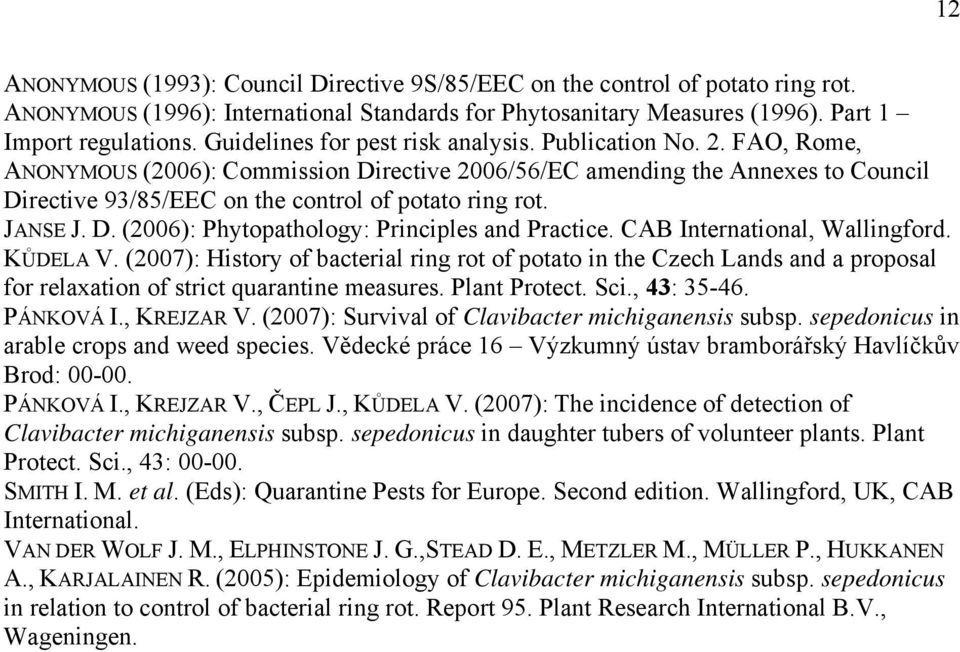 FAO, Rome, ANONYMOUS (2006): Commission Directive 2006/56/EC amending the Annexes to Council Directive 93/85/EEC on the control of potato ring rot. JANSE J. D. (2006): Phytopathology: Principles and Practice.