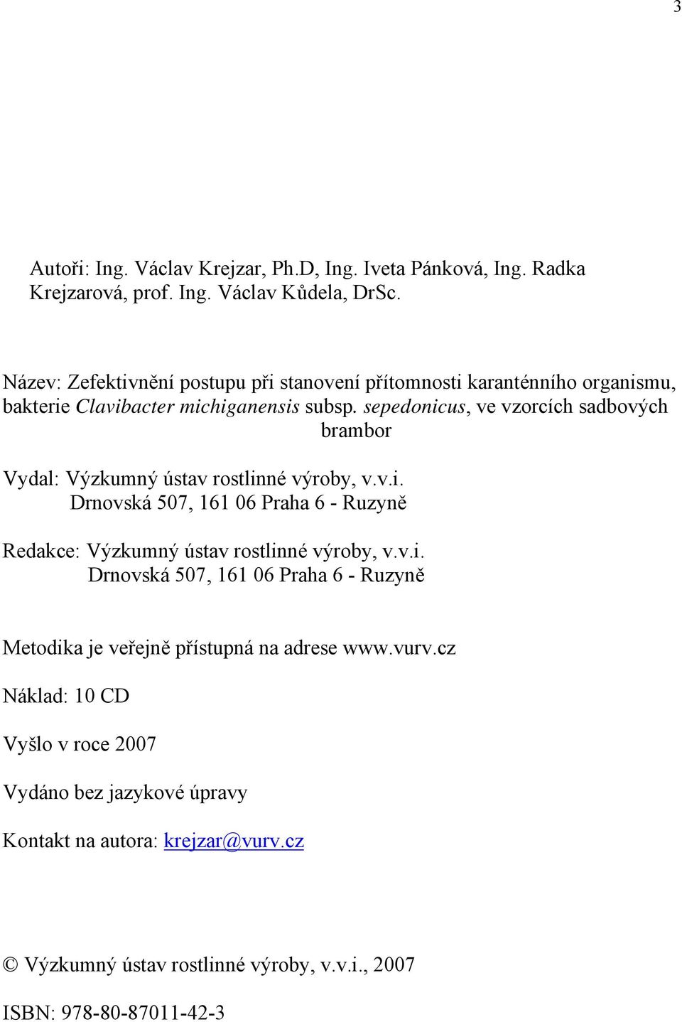 sepedonicus, ve vzorcích sadbových brambor Vydal: Výzkumný ústav rostlinné výroby, v.v.i. Drnovská 507, 161 06 Praha 6 - Ruzyně Redakce: Výzkumný ústav rostlinné výroby, v.