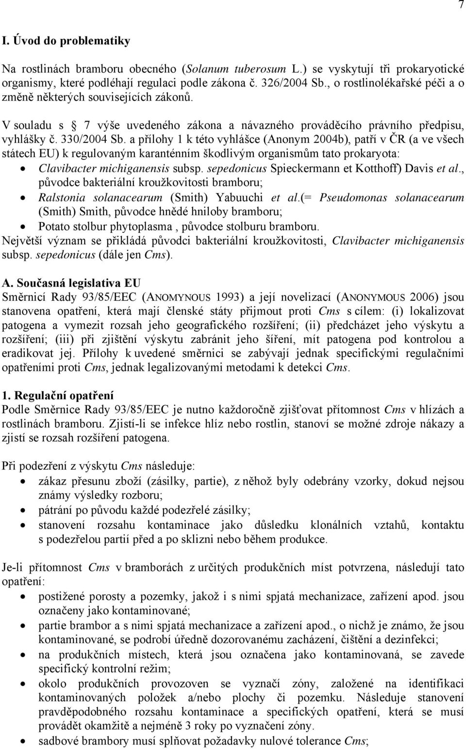 a přílohy 1 k této vyhlášce (Anonym 2004b), patří v ČR (a ve všech státech EU) k regulovaným karanténním škodlivým organismům tato prokaryota: Clavibacter michiganensis subsp.