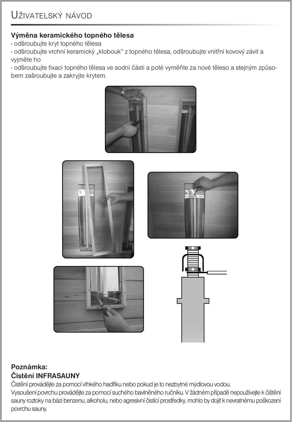 Poznámka: Čistění INFRASAUNY Čistění provádějte za pomocí vlhkého hadříku nebo pokud je to nezbytné mýdlovou vodou.