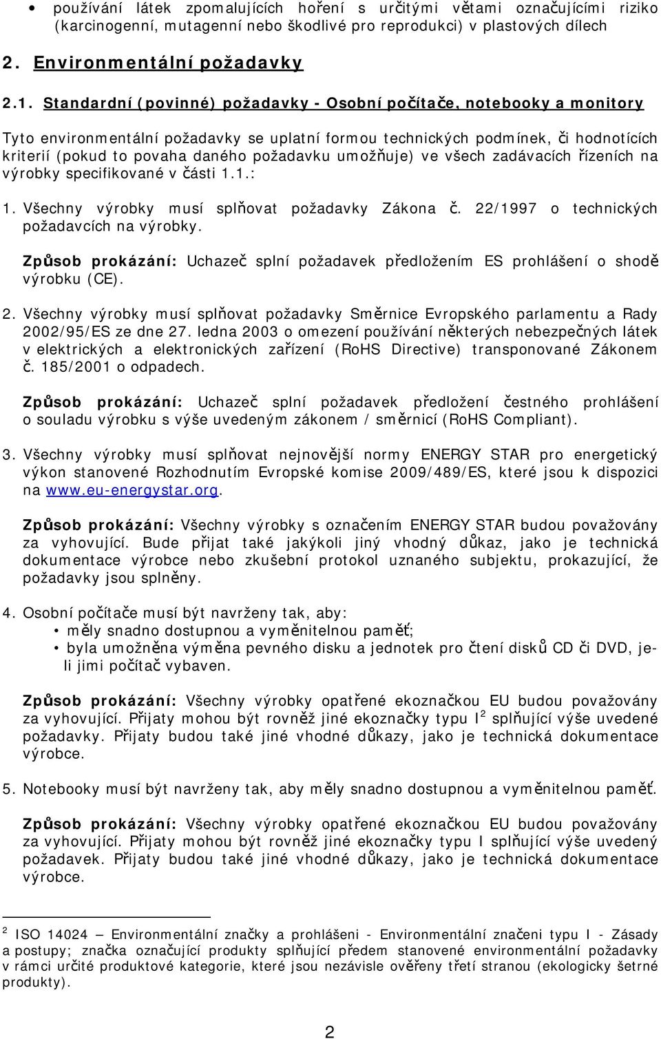 umožňuje) ve všech zadávacích řízeních na výrobky specifikované v části 1.1.: 1. Všechny výrobky musí splňovat požadavky Zákona č. 22/1997 o technických požadavcích na výrobky.