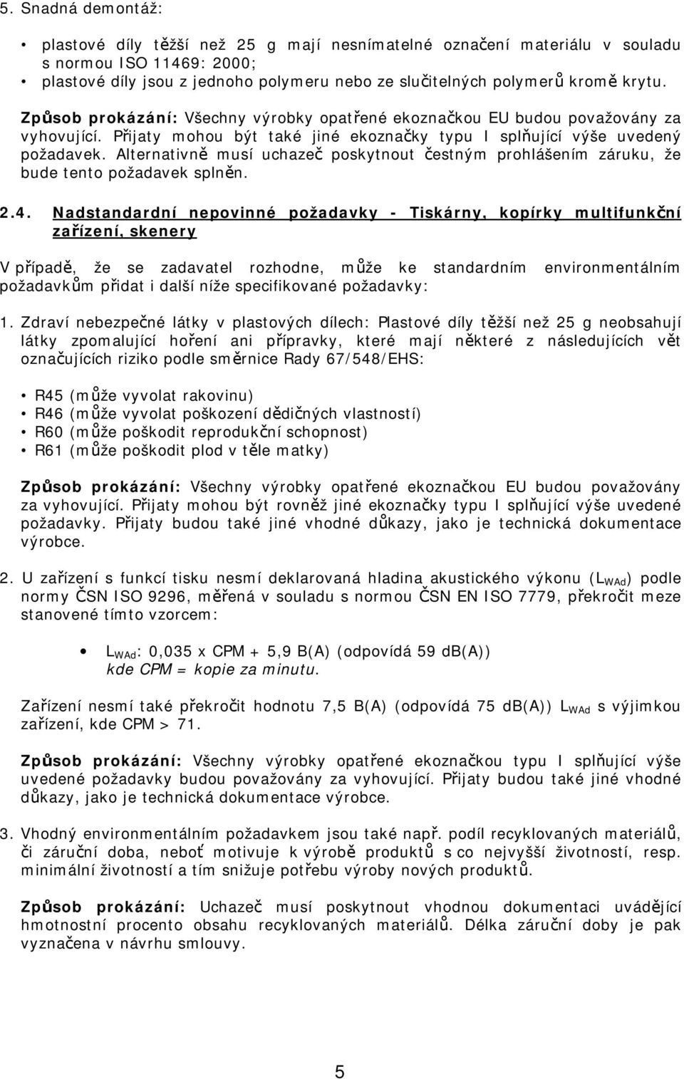 4. Nadstandardní nepovinné požadavky - Tiskárny, kopírky multifunkční zařízení, skenery V případě, že se zadavatel rozhodne, může ke standardním environmentálním požadavkům přidat i další níže