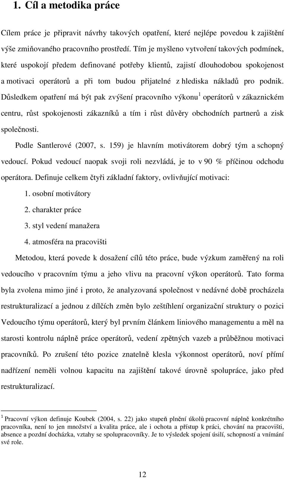 podnik. Důsledkem opatření má být pak zvýšení pracovního výkonu 1 operátorů v zákaznickém centru, růst spokojenosti zákazníků a tím i růst důvěry obchodních partnerů a zisk společnosti.