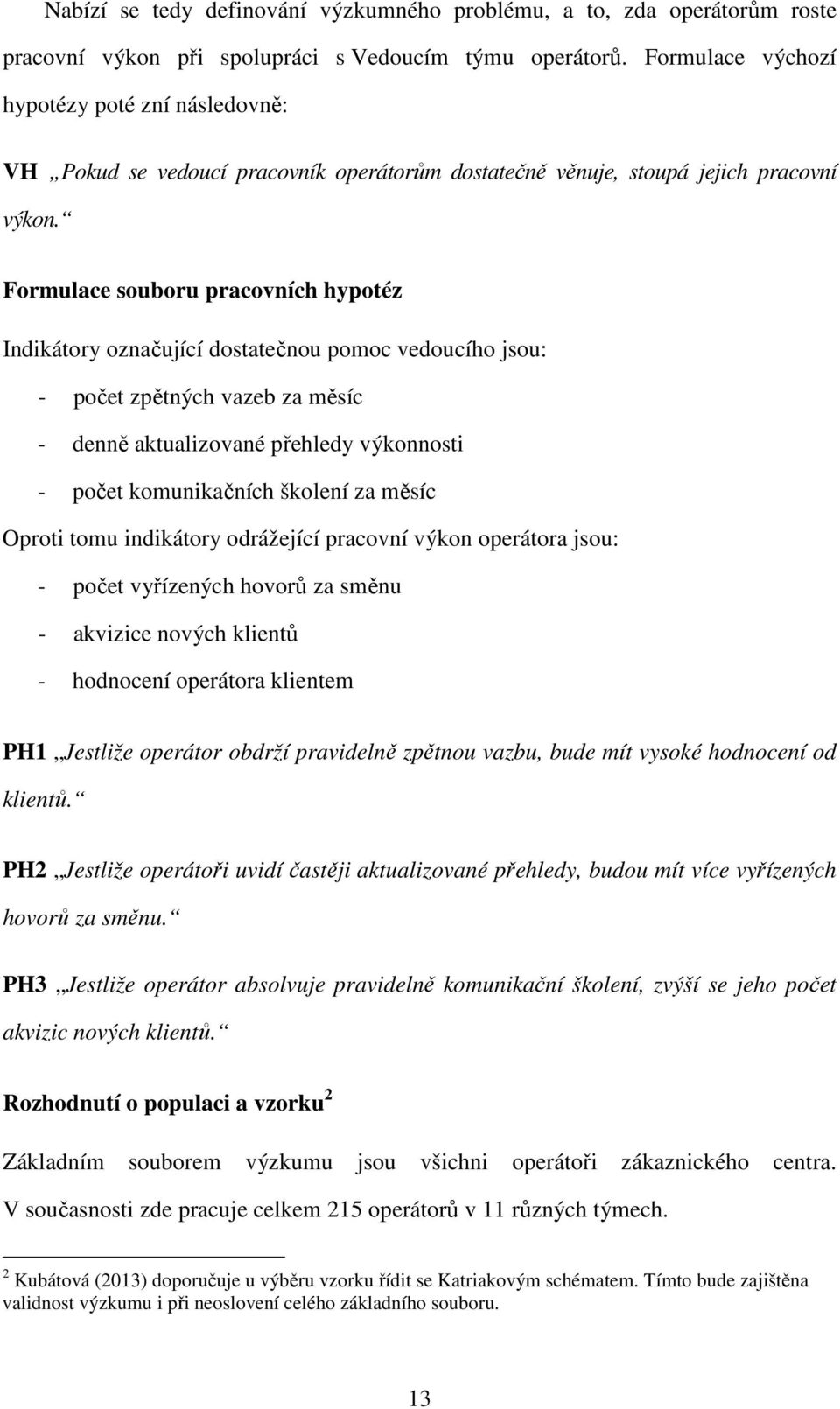 Formulace souboru pracovních hypotéz Indikátory označující dostatečnou pomoc vedoucího jsou: - počet zpětných vazeb za měsíc - denně aktualizované přehledy výkonnosti - počet komunikačních školení za