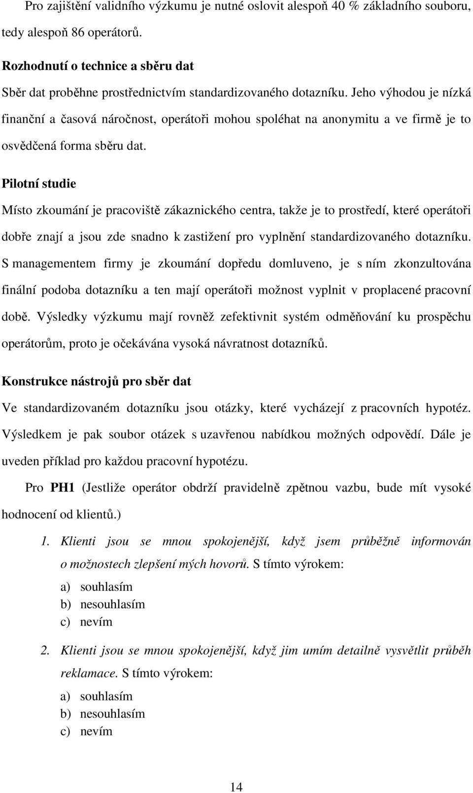 Jeho výhodou je nízká finanční a časová náročnost, operátoři mohou spoléhat na anonymitu a ve firmě je to osvědčená forma sběru dat.