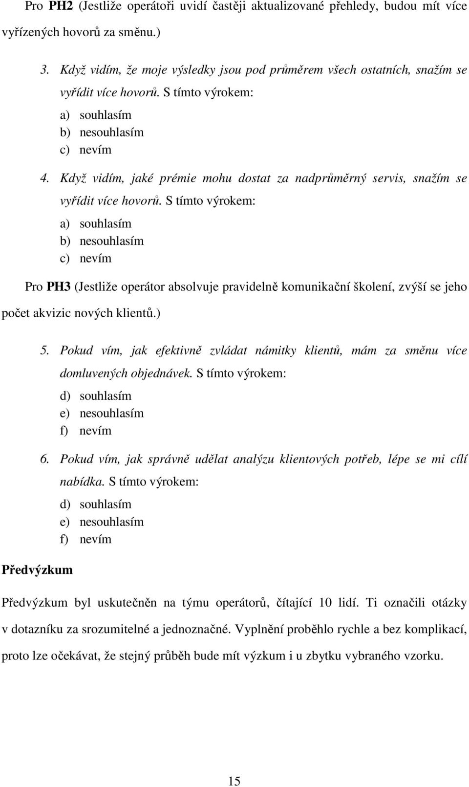 Když vidím, jaké prémie mohu dostat za nadprůměrný servis, snažím se vyřídit více hovorů.