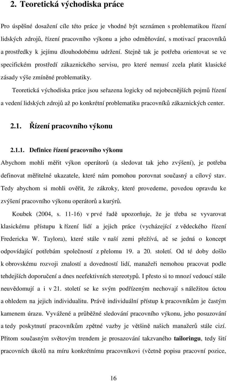 Teoretická východiska práce jsou seřazena logicky od nejobecnějších pojmů řízení a vedení lidských zdrojů až po konkrétní problematiku pracovníků zákaznických center. 2.1. Řízení pracovního výkonu 2.