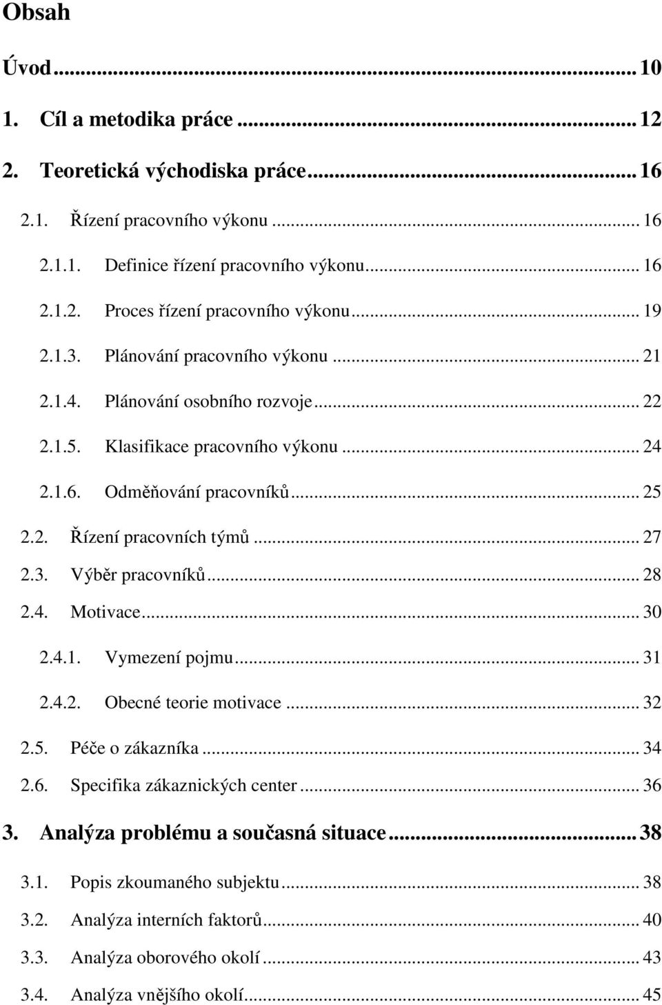 .. 27 2.3. Výběr pracovníků... 28 2.4. Motivace... 30 2.4.1. Vymezení pojmu... 31 2.4.2. Obecné teorie motivace... 32 2.5. Péče o zákazníka... 34 2.6. Specifika zákaznických center... 36 3.