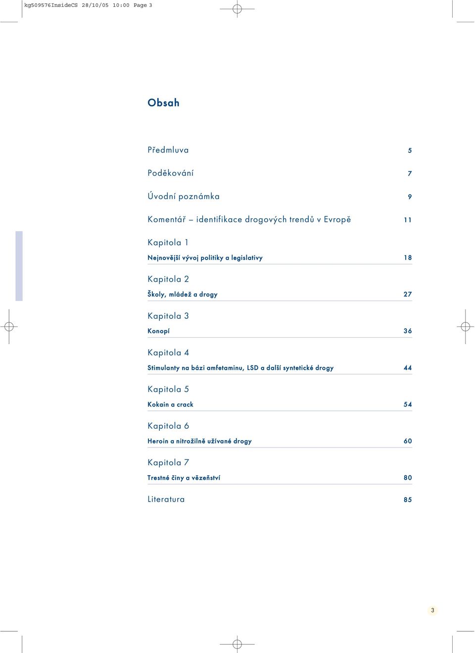 drogy 27 Kapitola 3 Konopí 36 Kapitola 4 Stimulanty na bázi amfetaminu, LSD a další syntetické drogy 44 Kapitola
