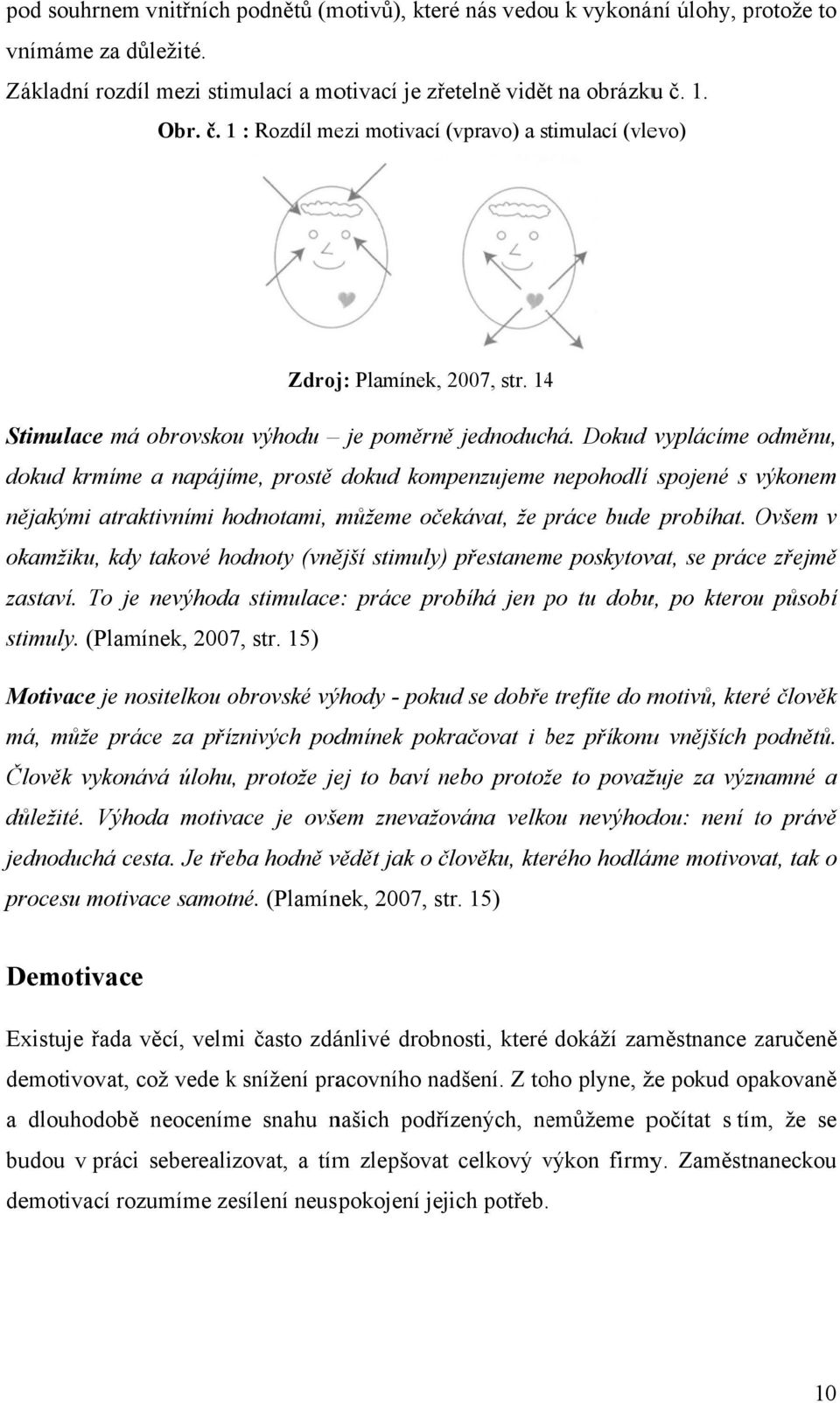 Dokud vyplácíme odměnu, dokud krmíme a napájíme, prostě dokud kompenzujeme nepohodlí spojené s výkonem nějakými atraktivními hodnotami, můžeme očekávat, že práce p bude probíhat.