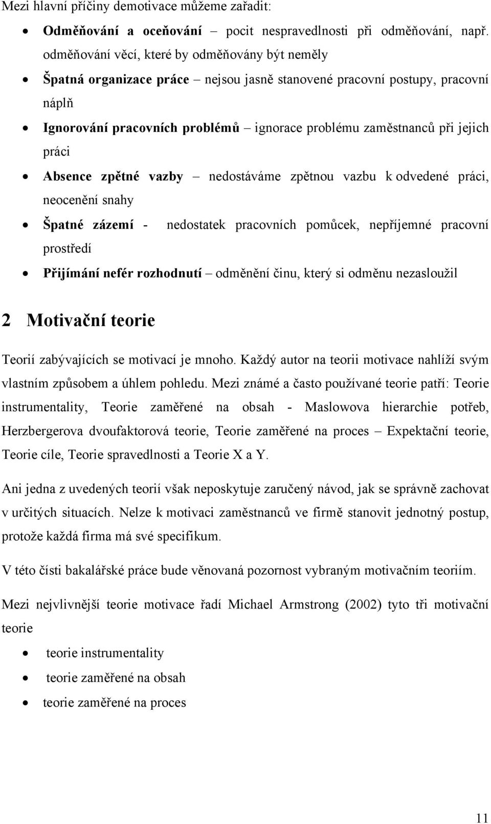 práci Absence zpětné vazby nedostáváme zpětnou vazbu k odvedené práci, neocenění snahy Špatné zázemí - nedostatek pracovních pomůcek, nepříjemné pracovní prostředí Přijímání nefér rozhodnutí odměnění