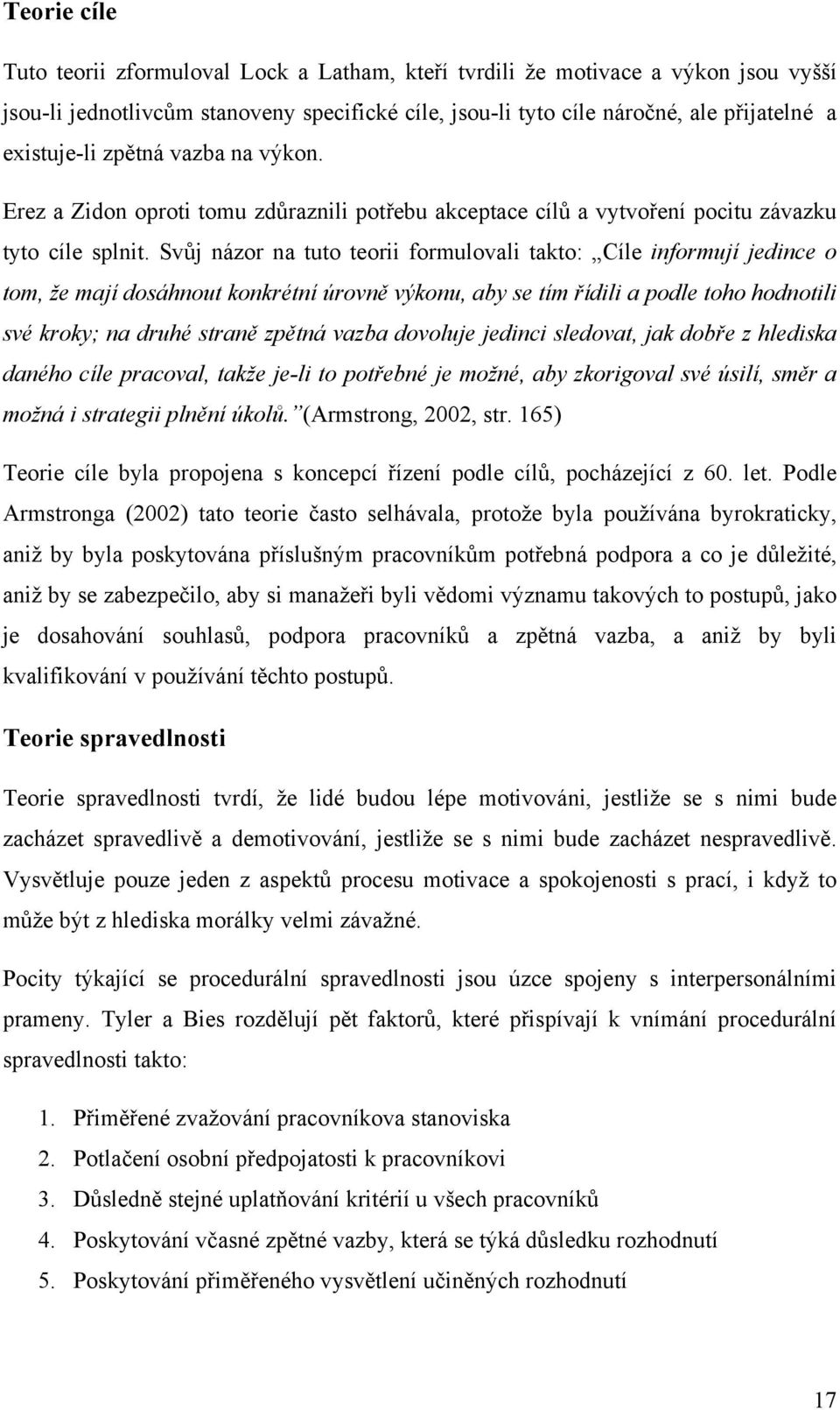 Svůj názor na tuto teorii formulovali takto: Cíle informují jedince o tom, že mají dosáhnout konkrétní úrovně výkonu, aby se tím řídili a podle toho hodnotili své kroky; na druhé straně zpětná vazba