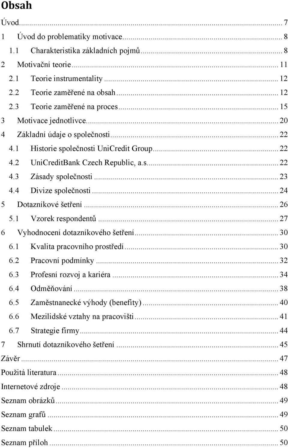 4 Divize společnosti... 24 5 Dotazníkové šetření... 26 5.1 Vzorek respondentů... 27 6 Vyhodnocení dotazníkového šetření... 30 6.1 Kvalita pracovního prostředí... 30 6.2 Pracovní podmínky... 32 6.