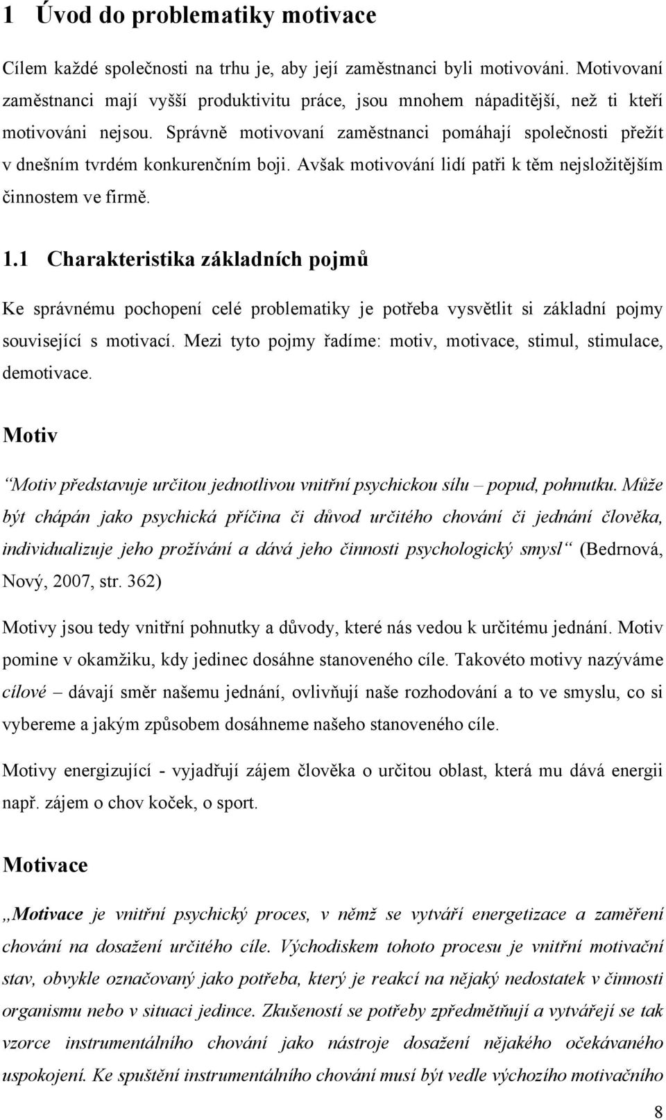 Správně motivovaní zaměstnanci pomáhají společnosti přežít v dnešním tvrdém konkurenčním boji. Avšak motivování lidí patři k těm nejsložitějším činnostem ve firmě. 1.