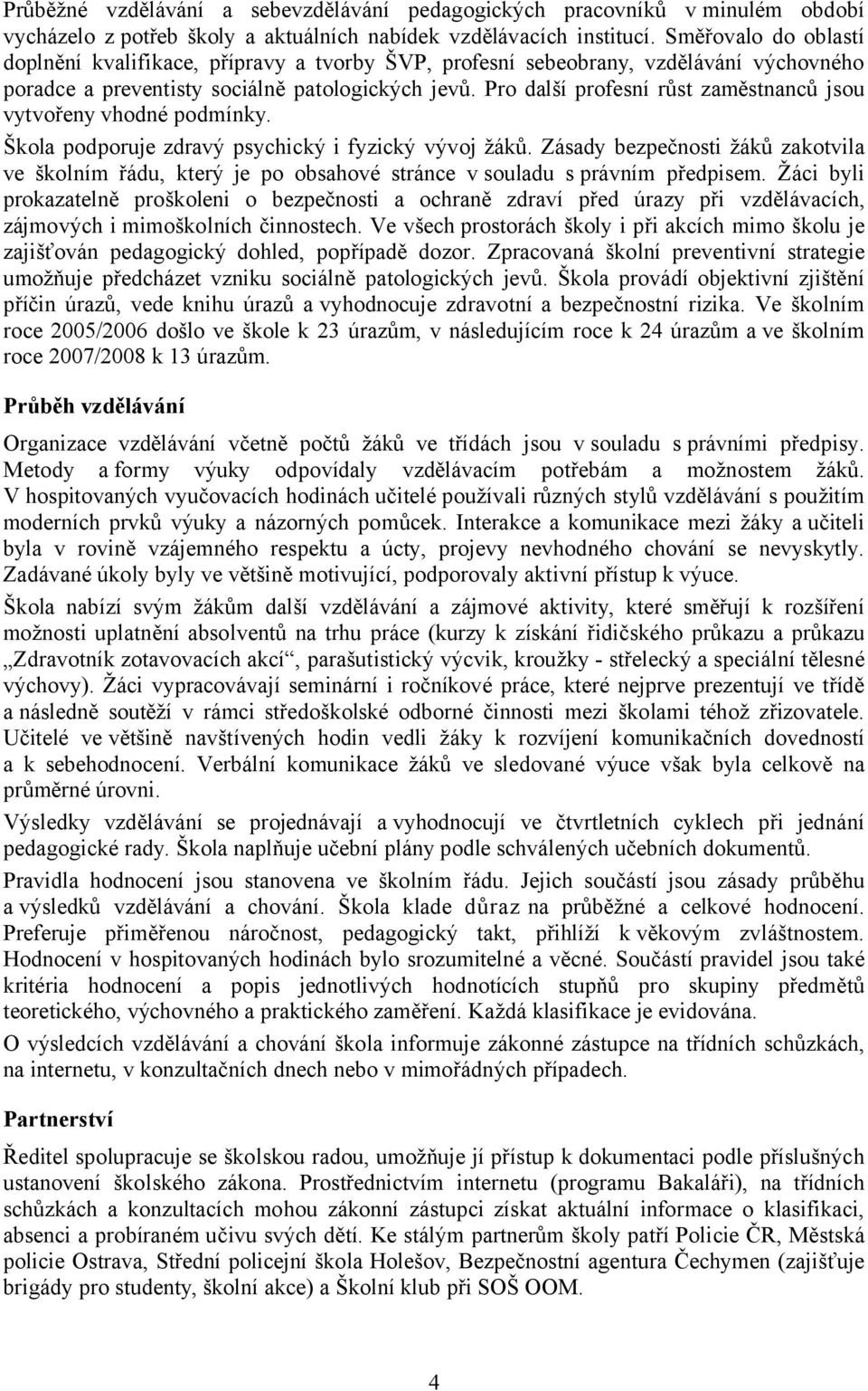 Pro další profesní růst zaměstnanců jsou vytvořeny vhodné podmínky. Škola podporuje zdravý psychický i fyzický vývoj žáků.