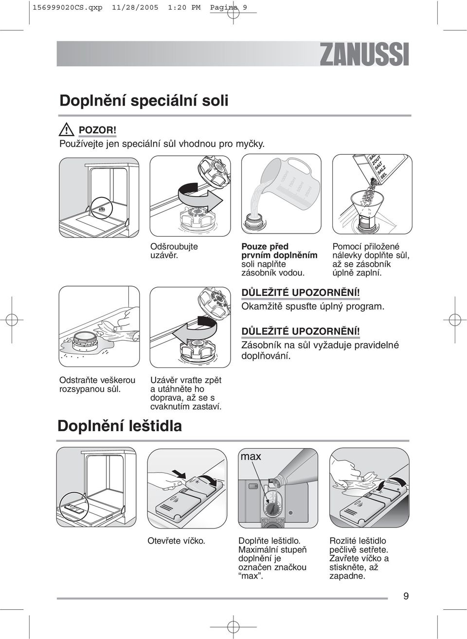 Okamžitě spusťte úplný program. DŮLEŽITÉ UPOZORNĚNÍ! Zásobník na sůl vyžaduje pravidelné doplňování. Odstraňte veškerou rozsypanou sůl.