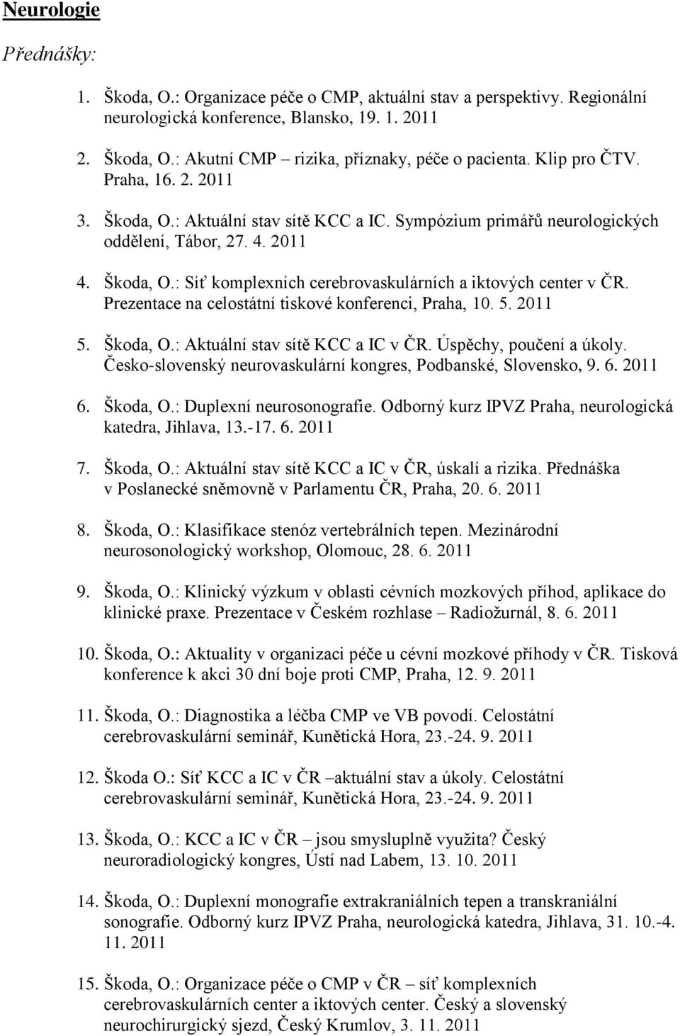 Prezentace na celostátní tiskové konferenci, Praha, 10. 5. 2011 5. Škoda, O.: Aktuální stav sítě KCC a IC v ČR. Úspěchy, poučení a úkoly.