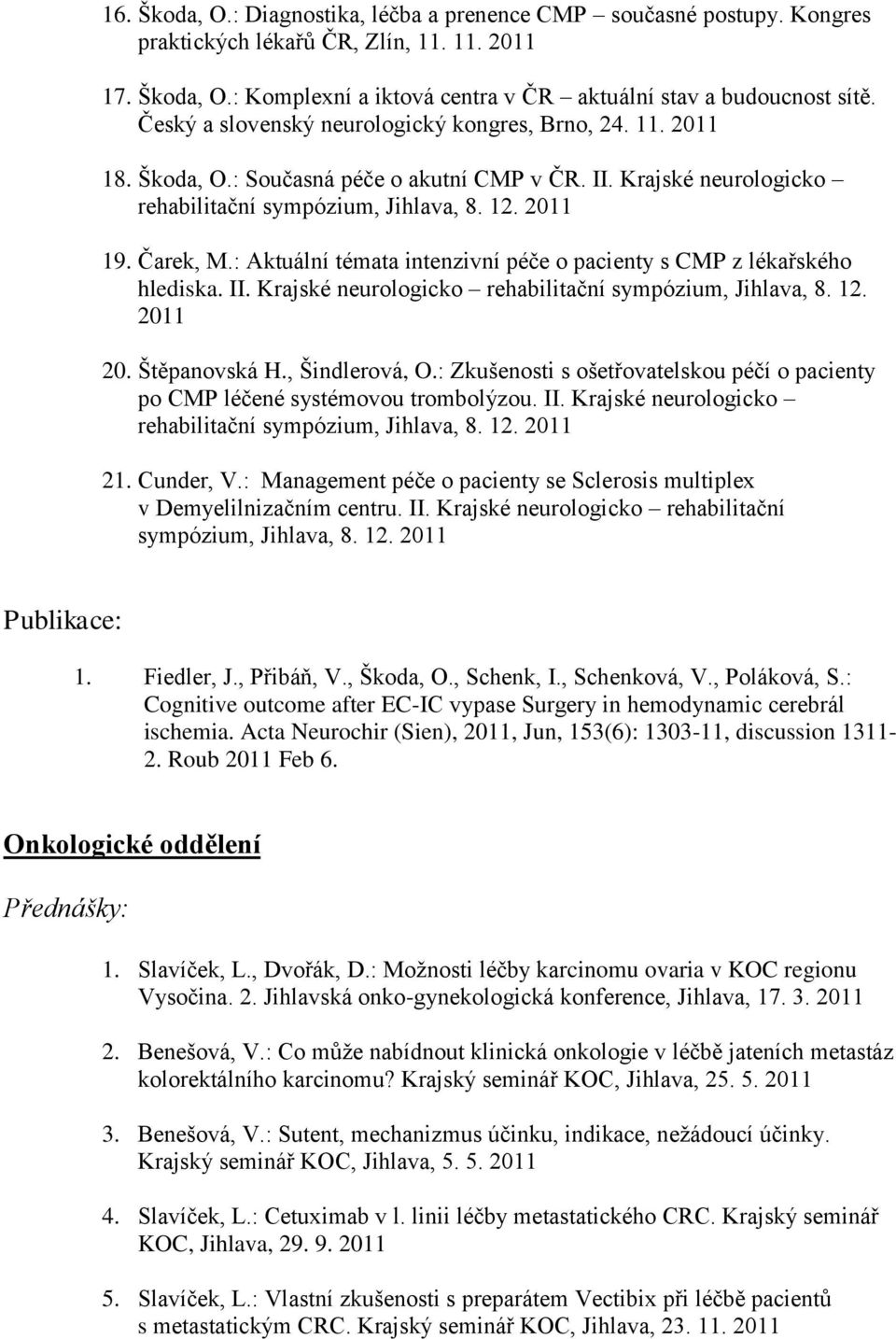: Aktuální témata intenzivní péče o pacienty s CMP z lékařského hlediska. II. Krajské neurologicko rehabilitační sympózium, Jihlava, 8. 12. 2011 20. Štěpanovská H., Šindlerová, O.
