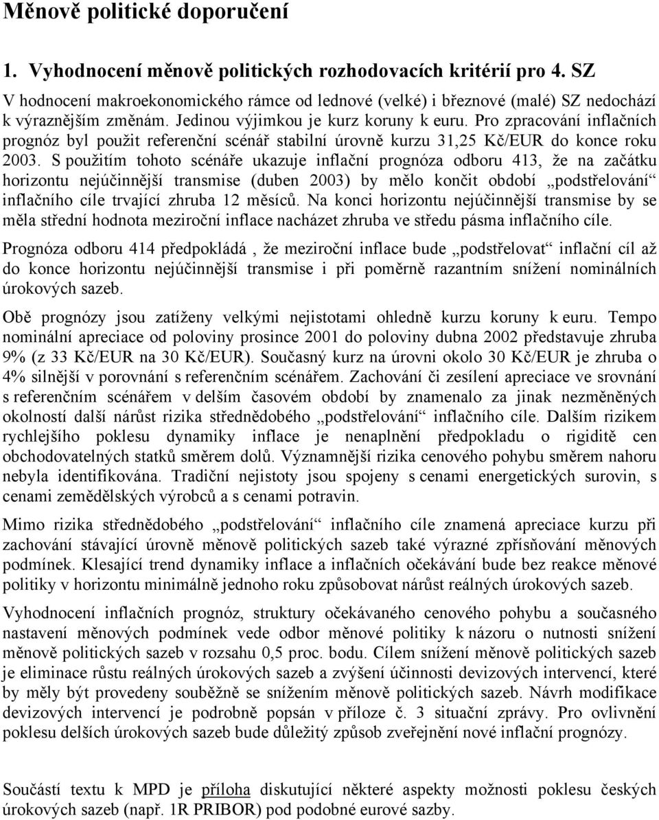 Pro zpracování inflačních prognóz byl použit referenční scénář stabilní úrovně kurzu 31,25 Kč/EUR do konce roku 2003.