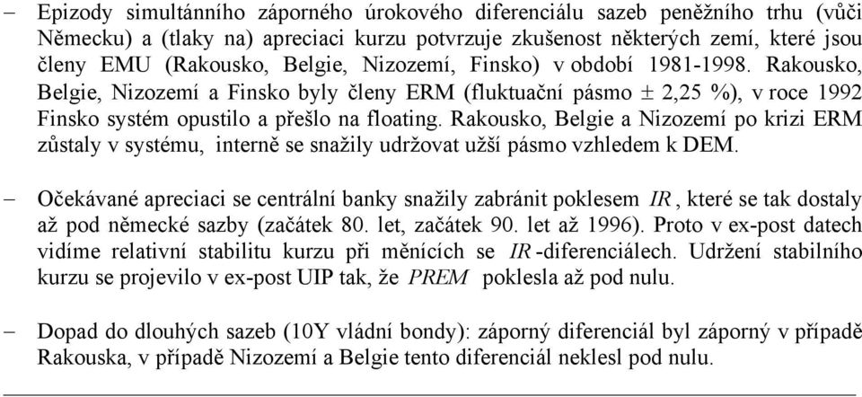 Rakousko, Belgie a Nizozemí po krizi ERM zůstaly v systému, interně se snažily udržovat užší pásmo vzhledem k DEM.