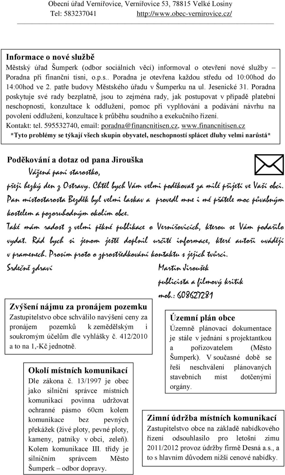 Poradna poskytuje své rady bezplatně, jsou to zejména rady, jak postupovat v případě platební neschopnosti, konzultace k oddluţení, pomoc při vyplňování a podávání návrhu na povolení oddluţení,