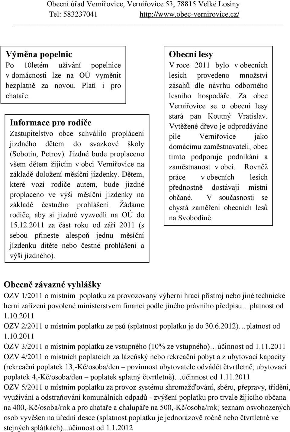 Jízdné bude proplaceno všem dětem ţijícím v obci Vernířovice na základě doloţení měsíční jízdenky.