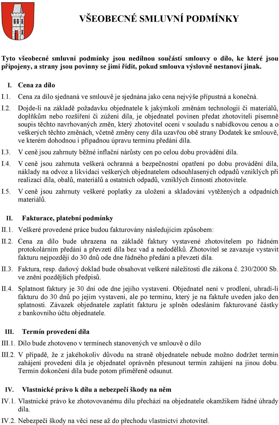 Dojde-li na základě požadavku objednatele k jakýmkoli změnám technologií či materiálů, doplňkům nebo rozšíření či zúžení díla, je objednatel povinen předat zhotoviteli písemně soupis těchto