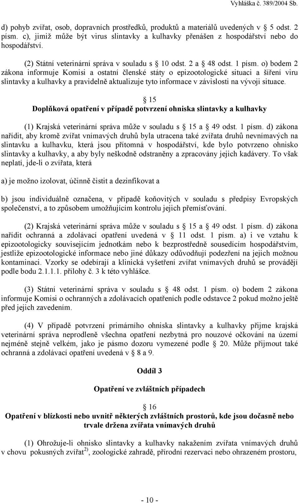 o) bodem 2 zákona informuje Komisi a ostatní členské státy o epizootologické situaci a šíření viru slintavky a kulhavky a pravidelně aktualizuje tyto informace v závislosti na vývoji situace.