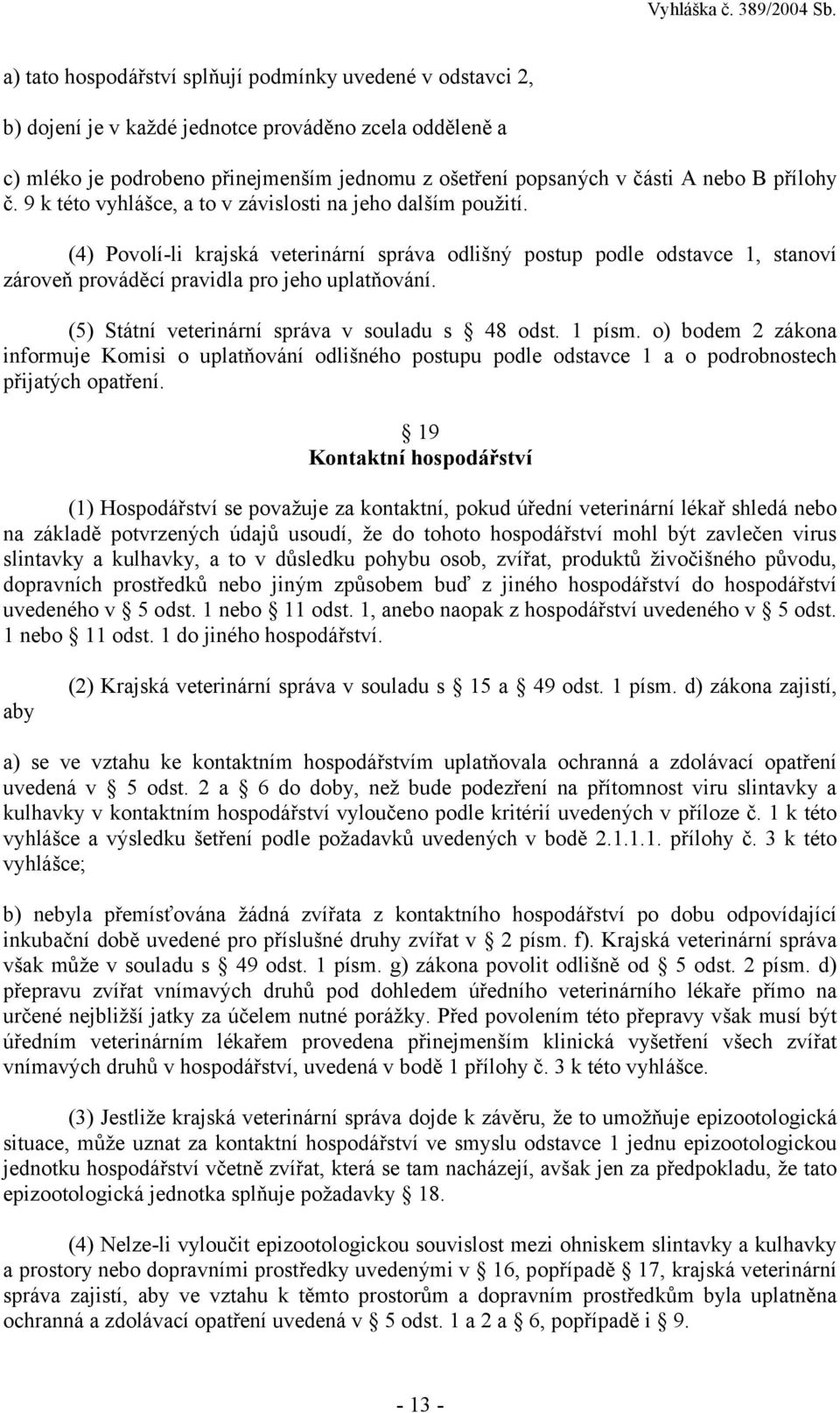 (4) Povolí-li krajská veterinární správa odlišný postup podle odstavce 1, stanoví zároveň prováděcí pravidla pro jeho uplatňování. (5) Státní veterinární správa v souladu s 48 odst. 1 písm.