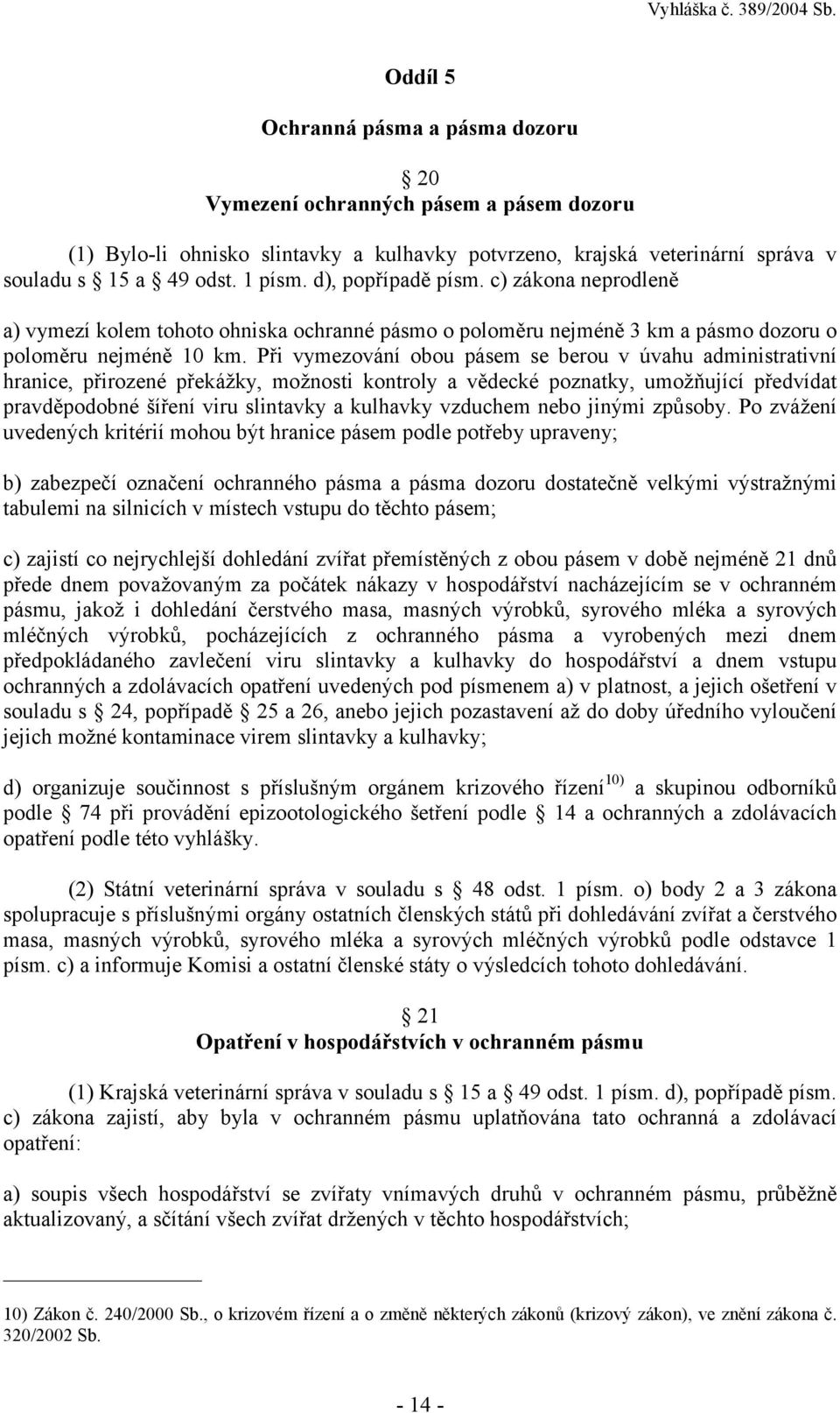 Při vymezování obou pásem se berou v úvahu administrativní hranice, přirozené překážky, možnosti kontroly a vědecké poznatky, umožňující předvídat pravděpodobné šíření viru slintavky a kulhavky