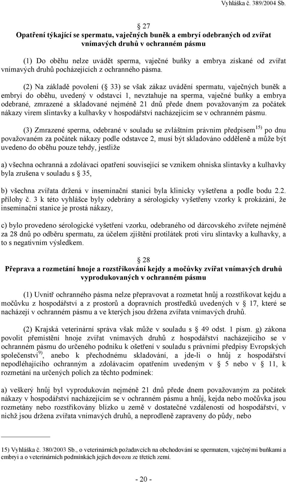 (2) Na základě povolení ( 33) se však zákaz uvádění spermatu, vaječných buněk a embryí do oběhu, uvedený v odstavci 1, nevztahuje na sperma, vaječné buňky a embrya odebrané, zmrazené a skladované