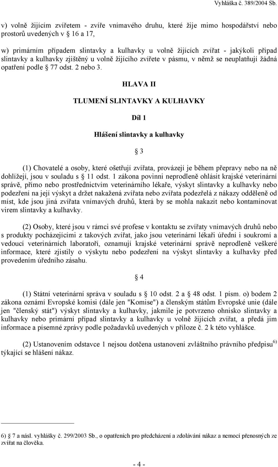 HLAVA II TLUMENÍ SLINTAVKY A KULHAVKY Díl 1 Hlášení slintavky a kulhavky 3 (1) Chovatelé a osoby, které ošetřují zvířata, provázejí je během přepravy nebo na ně dohlížejí, jsou v souladu s 11 odst.