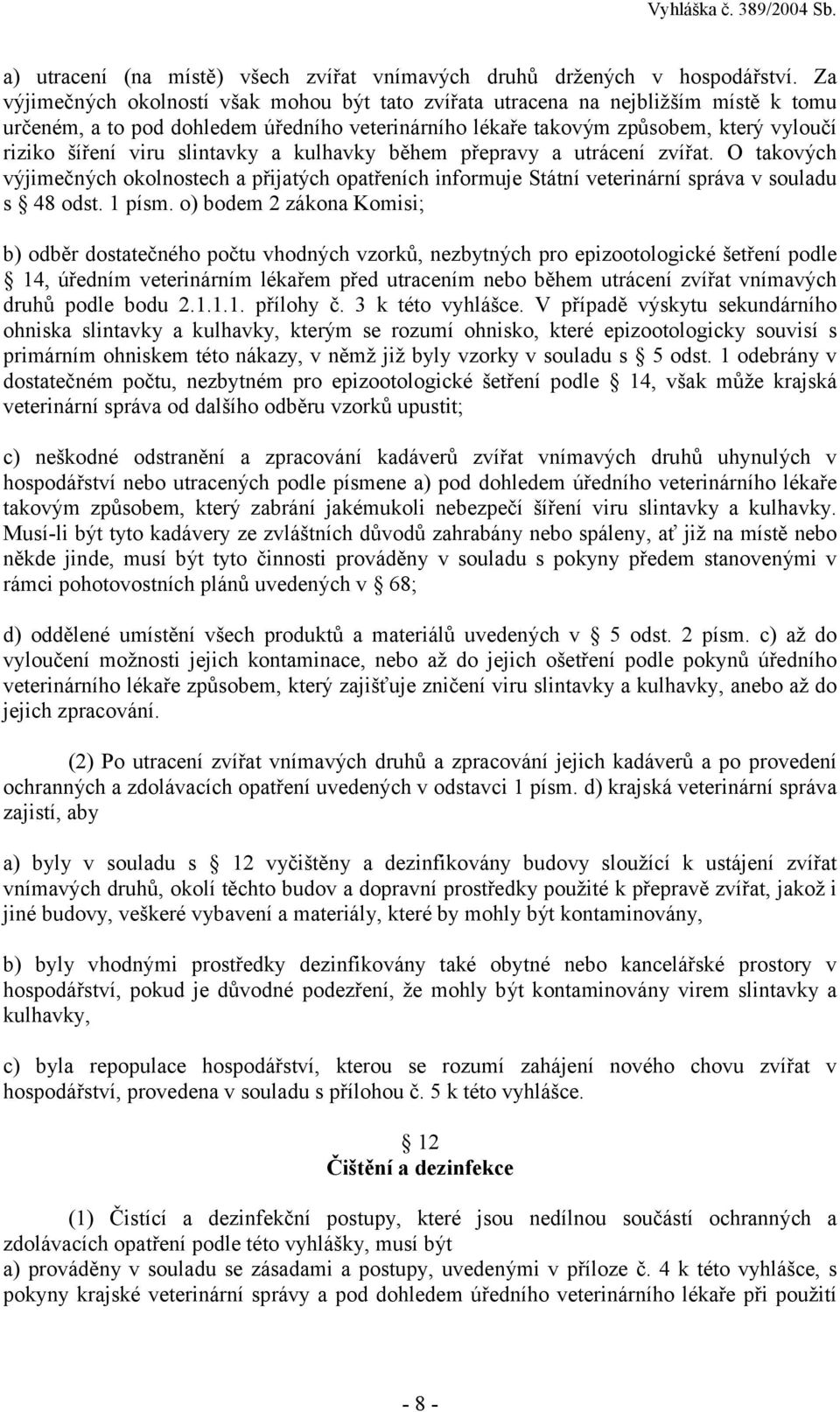 slintavky a kulhavky během přepravy a utrácení zvířat. O takových výjimečných okolnostech a přijatých opatřeních informuje Státní veterinární správa v souladu s 48 odst. 1 písm.