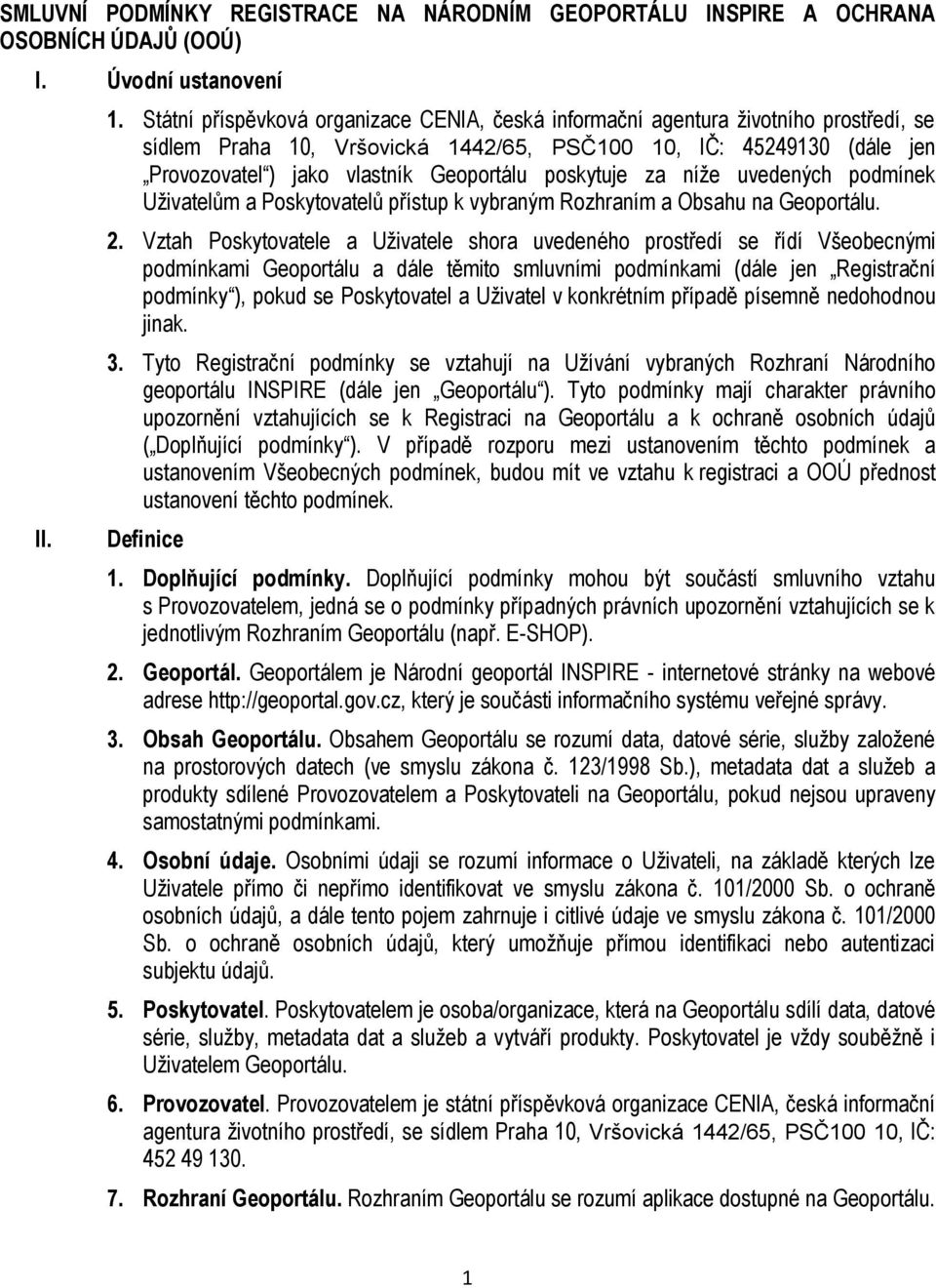 poskytuje za níže uvedených podmínek Uživatelům a Poskytovatelů přístup k vybraným Rozhraním a Obsahu na Geoportálu. 2.