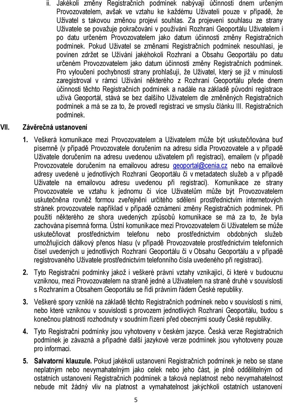 Pokud Uživatel se změnami Registračních podmínek nesouhlasí, je povinen zdržet se Užívání jakéhokoli Rozhraní a Obsahu Geoportálu po datu určeném Provozovatelem jako datum účinnosti změny