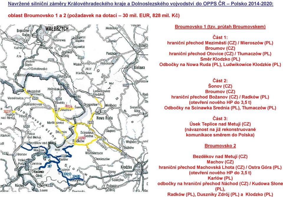 Klodzkie (PL) Část 2: Šonov (CZ) Broumov (CZ) hraniční přechod Božanov (CZ) / Radków (PL) (otevření nového HP do 3,5 t) Odbočky na Scinawka Srednia (PL), Tłumaczów (PL) Část 3: Úsek Teplice nad